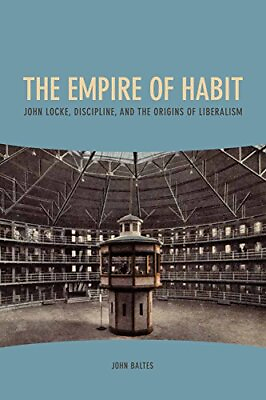 #ad THE EMPIRE OF HABIT: JOHN LOCKE DISCIPLINE AND THE By John Baltes Hardcover