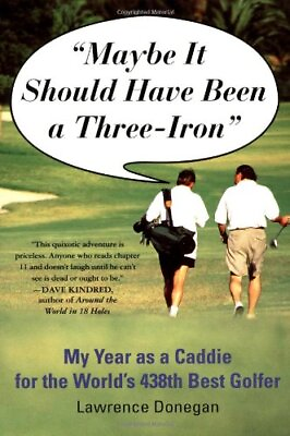#ad MAYBE IT SHOULD HAVE BEEN A THREE IRON: MY YEAR AS CADDIE By Lawrence Donegan