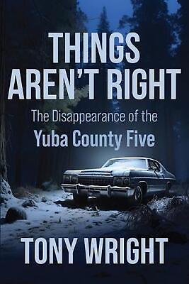 #ad Things Aren#x27;t Right: The Disappearance of the Yuba County Five by Tony Wright Pa