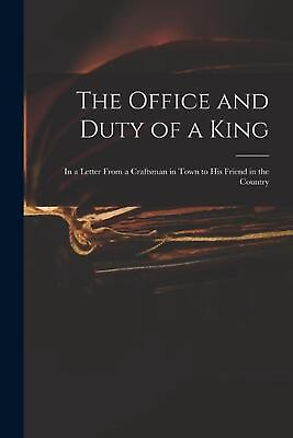 #ad The Office and Duty of a King: in a Letter From a Craftsman in Town to His Frien