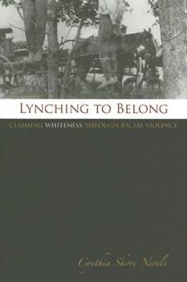 #ad Lynching to Belong: Claiming Whiteness through Racial Violence Centennia GOOD