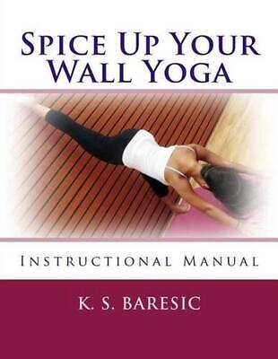 #ad Spice Up Your Wall Yoga: Instructional Manual by K.S. Baresic English Paperbac