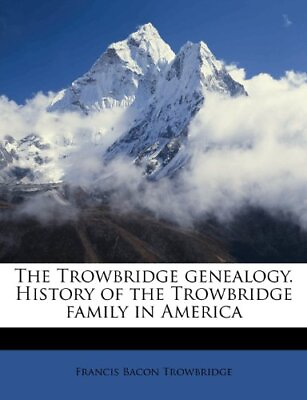 #ad THE TROWBRIDGE GENEALOGY. HISTORY OF THE TROWBRIDGE FAMILY By Francis Bacon NEW