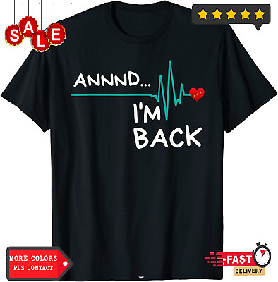 #ad Annnd I#x27;m Back. Heart Attack Survivor Funny Design Unisex T Shirt S 3XL
