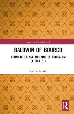 #ad Baldwin of Bourcq: Count of Edessa and King of Jerusalem 1100 1131 by Alan V.