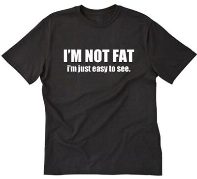 #ad I#x27;m Not Fat I#x27;m Just Easy To See T shirt Funny Fat Humor Silly Tee Shirt S 5XL