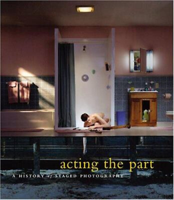 #ad Acting the Part : A History of Staged Photography Hardcover Lori