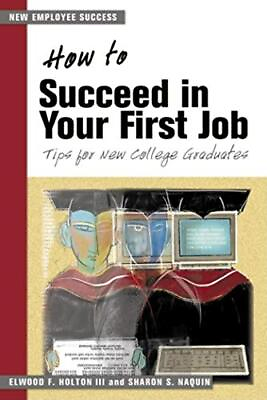 #ad HOW TO SUCCEED IN YOUR FIRST JOB: TIPS FOR COLLEGE By Holton Elwood F. Iii VG