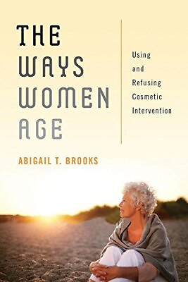 #ad THE WAYS WOMEN AGE: USING AND REFUSING COSMETIC By Abigail T. Brooks Hardcover