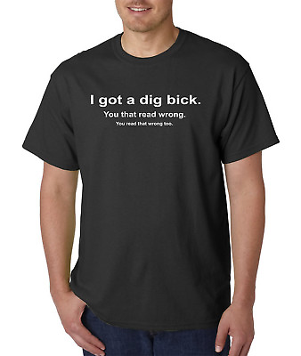 #ad I Got a Dig Bick Big Dick T Shirt Funny ADULT Rude Humor Offensive College