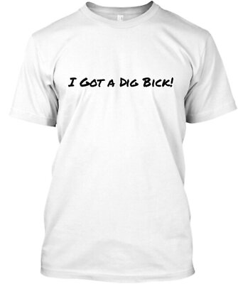 #ad I Got A Dig Bick T Shirt Made in the USA Size S to 5XL