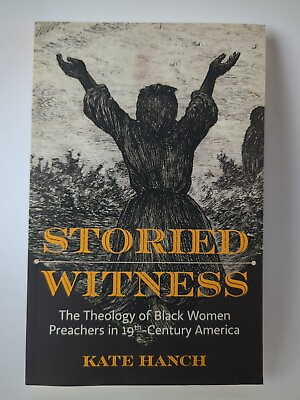 Storied Witness : The Theology of Black Women Preachers in 19th Century America