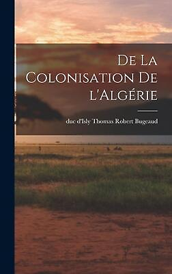 #ad De la colonisation de l#x27;Algrie by Thomas Robert Duc d#x27;Isly Bugeaud Hardcover Boo