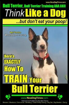 #ad Bull Terrier Bull Terrier Training AAA AKC: Think Like a Dog but Don�t Eat Yo