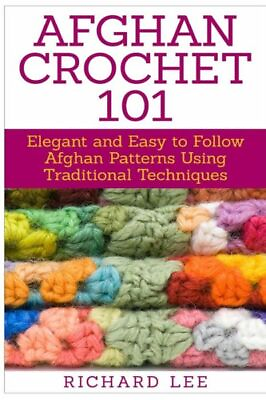 Afghan Crochet 101: Elegant And Easy To Follow Afghan Patterns Using Tradit... $9.47