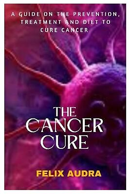 #ad The Cancer Cure: A Guide on the Prevention Treatment and Diet to Cure Cancer by