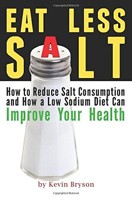 #ad EAT LESS SALT: EAT LESS SALT: HOW TO REDUCE SALT By Kevin Bryson **BRAND NEW**