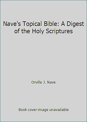 #ad Nave#x27;s Topical Bible: A Digest of the Holy Scriptures by Orville J. Nave