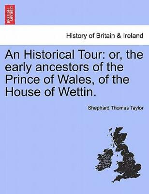 #ad An Historical Tour: Or The Early Ancestors Of The Prince Of Wales Of The ...