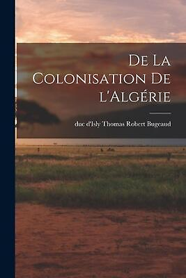 #ad De la colonisation de l#x27;Algrie by Thomas Robert Duc d#x27;Isly Bugeaud French Pape
