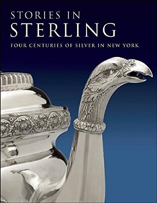 #ad STORIES IN STERLING: FOUR CENTURIES OF SILVER IN NEW YORK By Margaret K. Hofer