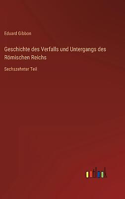 #ad Geschichte des Verfalls und Untergangs des Rmischen Reichs: Sechszehnter Teil by