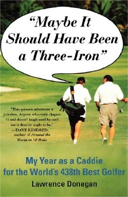 #ad Maybe It Should Have Been a Three Iron: My Year as Caddie for the World#x27;s 438th